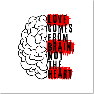 Love comes from brain, not the heart Posters and Art